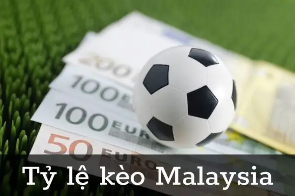 Tỷ lệ kèo Malaysia là gì? Cách tính tiền khi chơi tỷ lệ kèo Malaysia